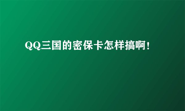 QQ三国的密保卡怎样搞啊！