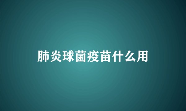 肺炎球菌疫苗什么用