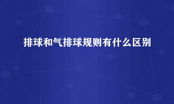 排球和气排球规则有什么区别