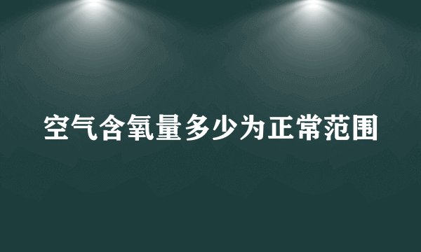 空气含氧量多少为正常范围