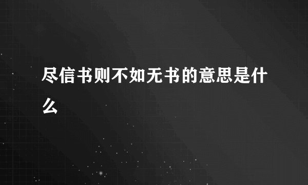 尽信书则不如无书的意思是什么