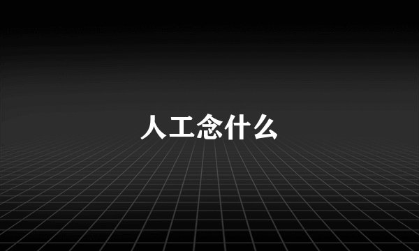 人工念什么