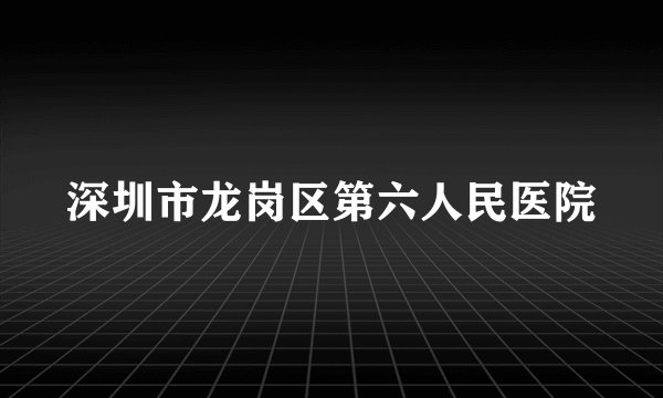 深圳市龙岗区第六人民医院