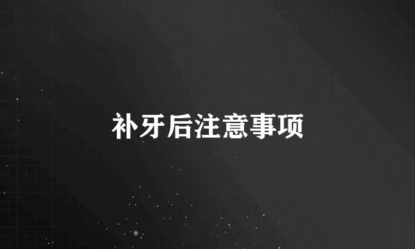 补牙后注意事项