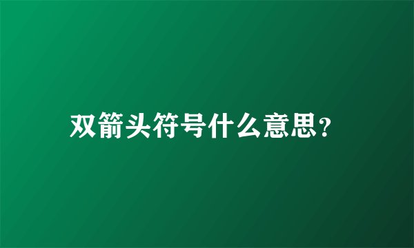 双箭头符号什么意思？