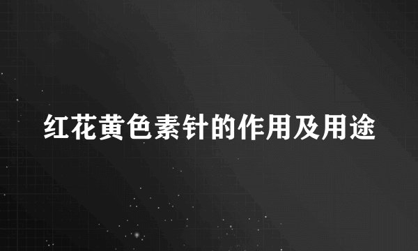 红花黄色素针的作用及用途