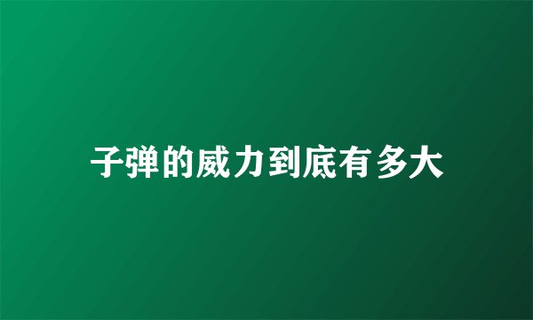 子弹的威力到底有多大