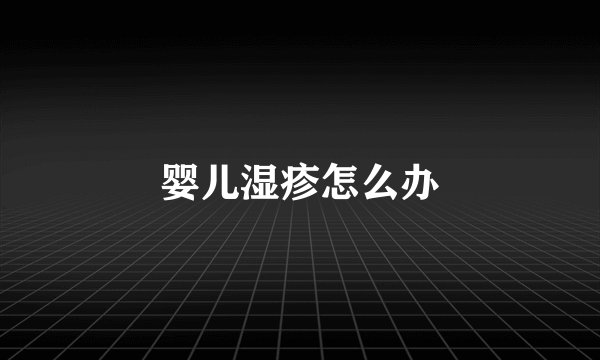 婴儿湿疹怎么办