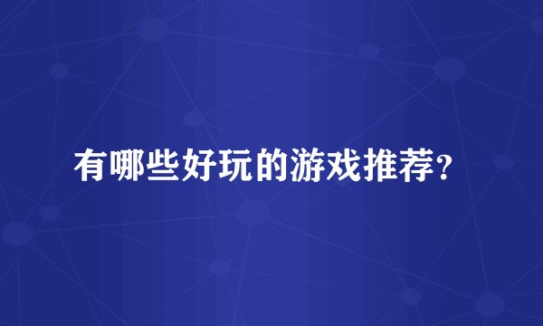 有哪些好玩的游戏推荐?