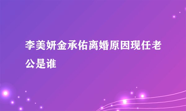 李美妍金承佑离婚原因现任老公是谁