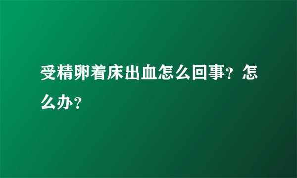 受精卵着床出血怎么回事？怎么办？