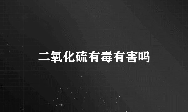 二氧化硫有毒有害吗