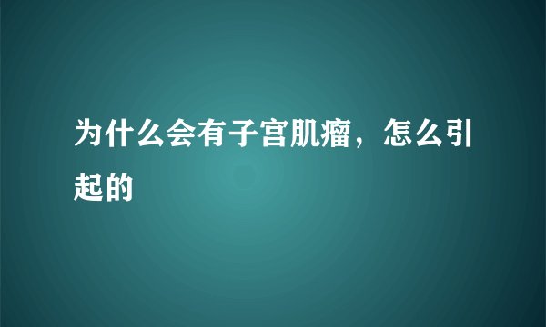 为什么会有子宫肌瘤，怎么引起的