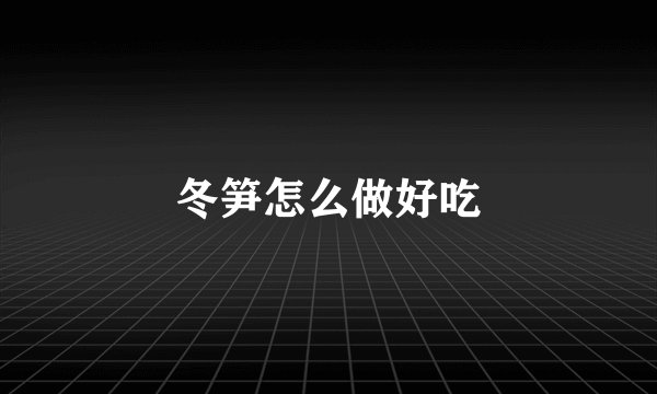 冬笋怎么做好吃