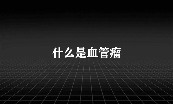什么是血管瘤