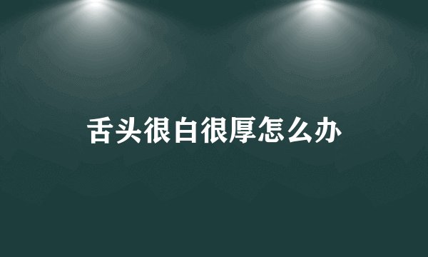 舌头很白很厚怎么办