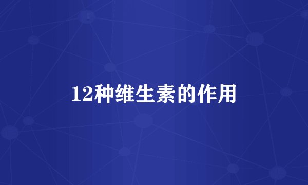 12种维生素的作用