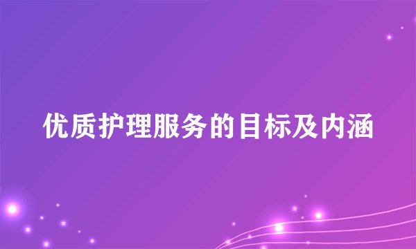 优质护理服务的目标及内涵