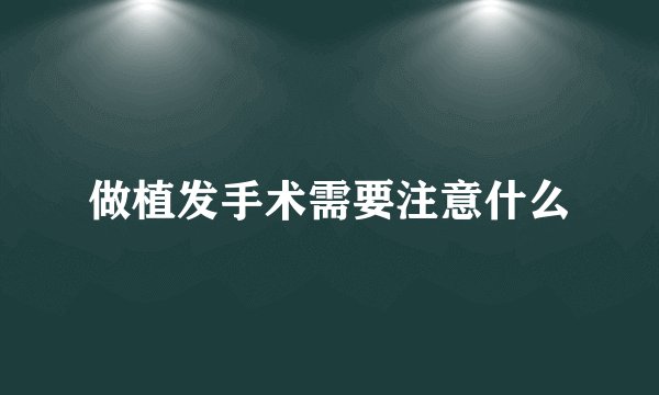 做植发手术需要注意什么