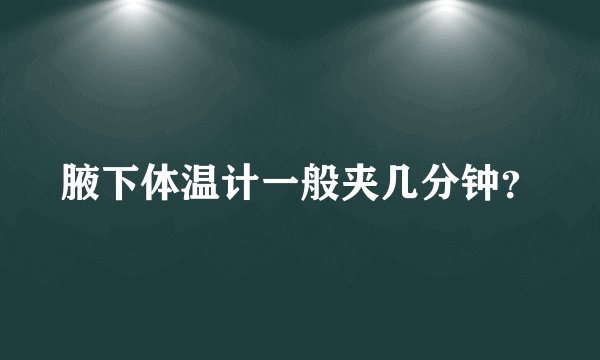 腋下体温计一般夹几分钟？