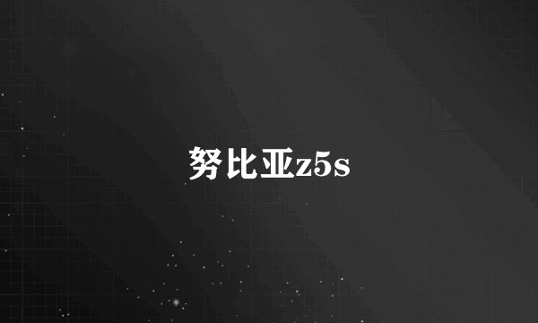 努比亚z5s