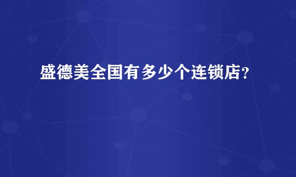 盛德美全国有多少个连锁店？