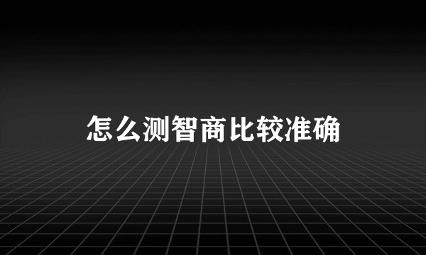怎么测智商比较准确