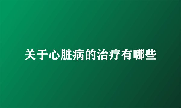 关于心脏病的治疗有哪些