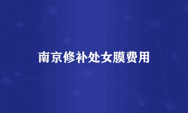 南京修补处女膜费用