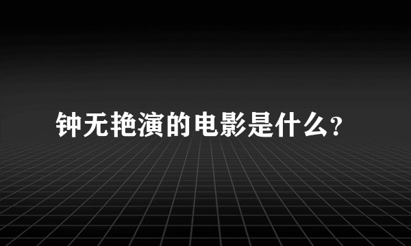 钟无艳演的电影是什么?