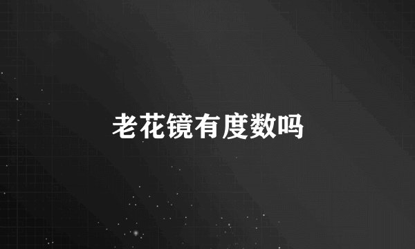 老花镜有度数吗