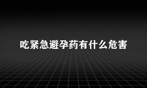 吃紧急避孕药有什么危害