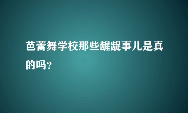 芭蕾舞学校那些龌龊事儿是真的吗？
