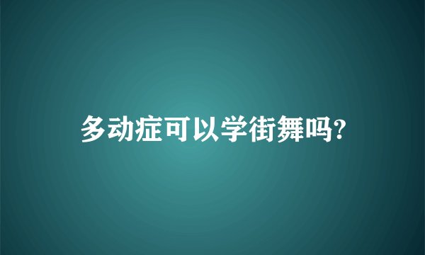 多动症可以学街舞吗?