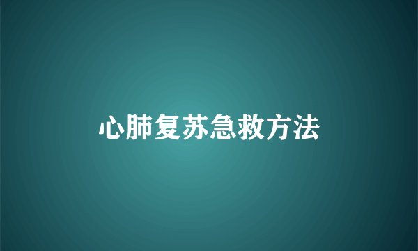 心肺复苏急救方法