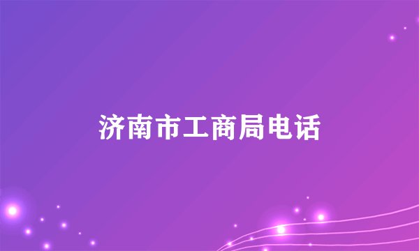 济南市工商局电话