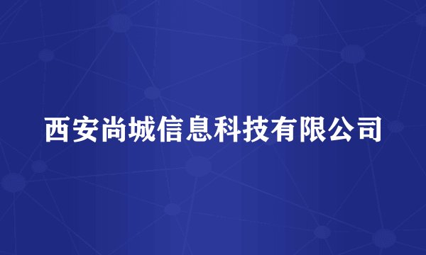 西安尚城信息科技有限公司