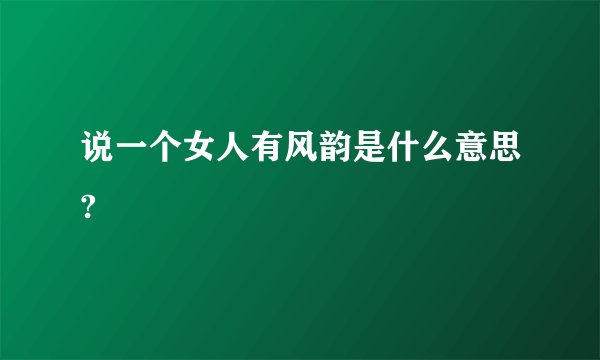 说一个女人有风韵是什么意思?