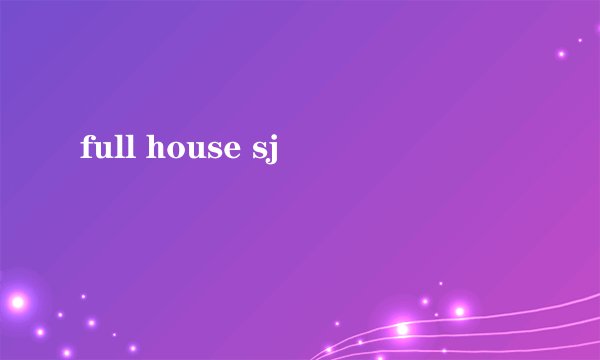 full house sj