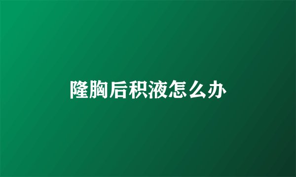 隆胸后积液怎么办