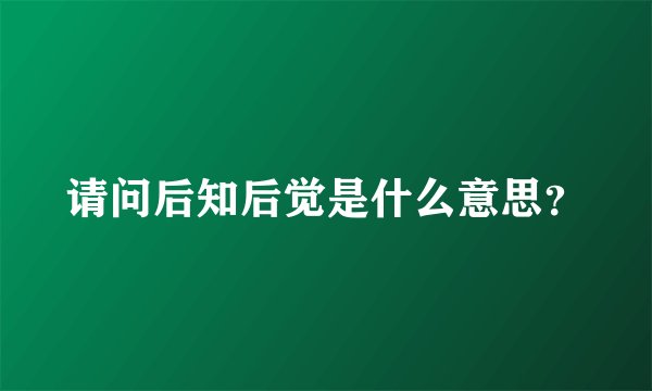 请问后知后觉是什么意思？