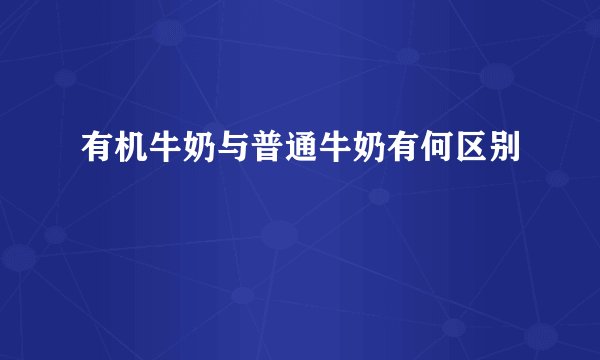 有机牛奶与普通牛奶有何区别