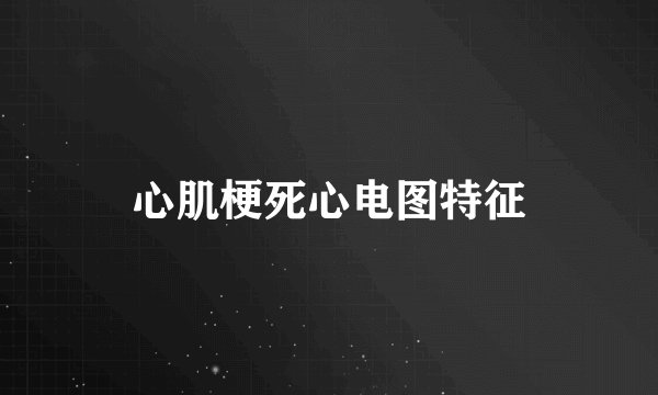 心肌梗死心电图特征