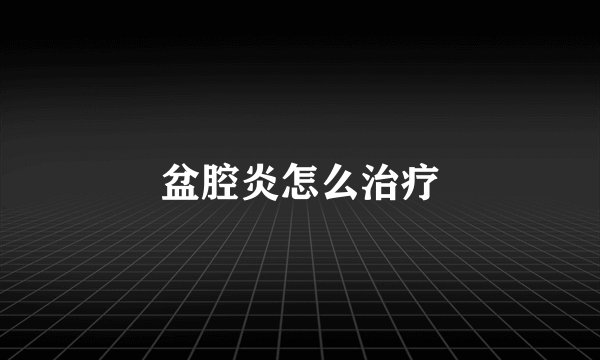 盆腔炎怎么治疗