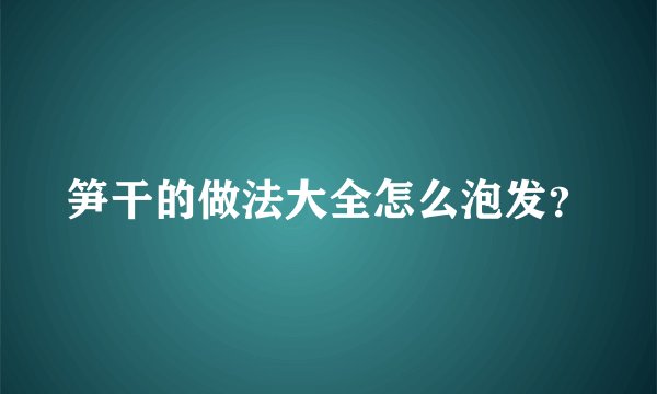 笋干的做法大全怎么泡发?