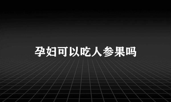 孕妇可以吃人参果吗