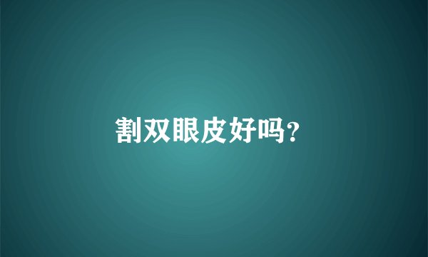 割双眼皮好吗？