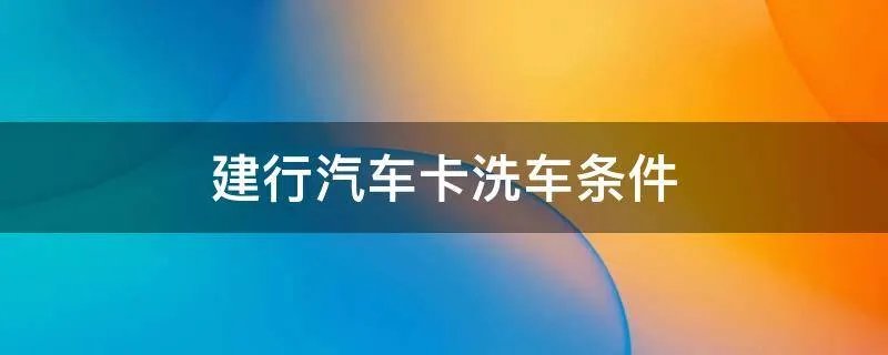 建行汽车卡洗车条件