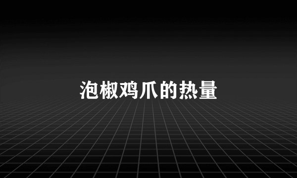 泡椒鸡爪的热量