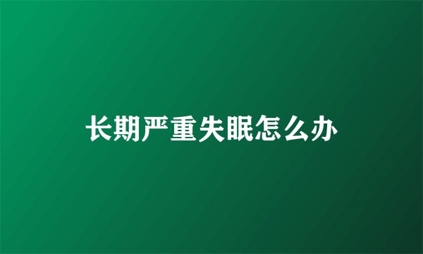 长期严重失眠怎么办
